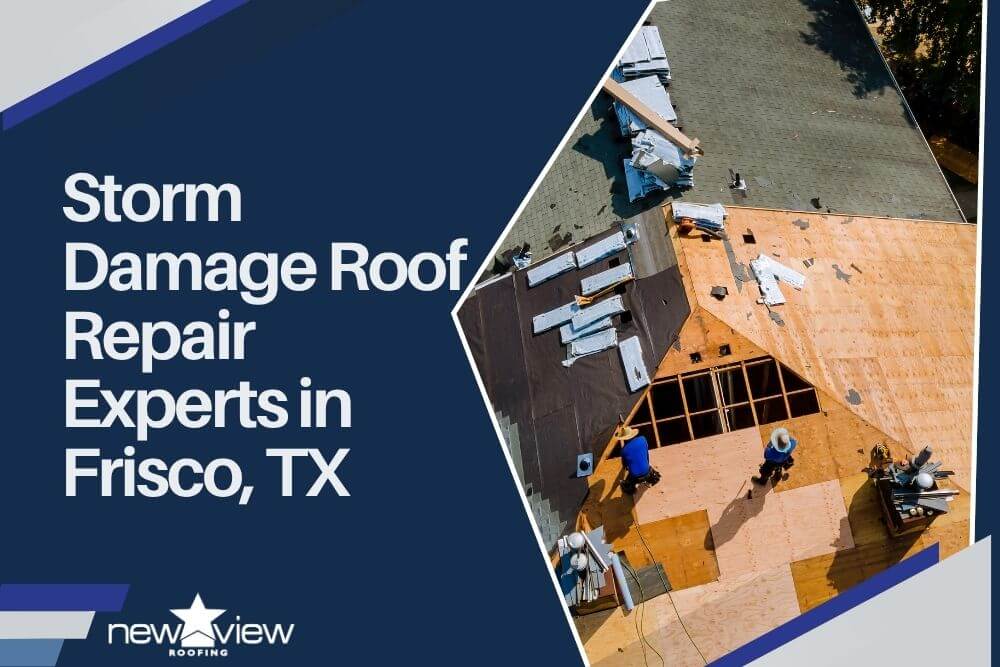 Storm Damage Roof Repair Experts in Frisco, TX - New View Roofing
