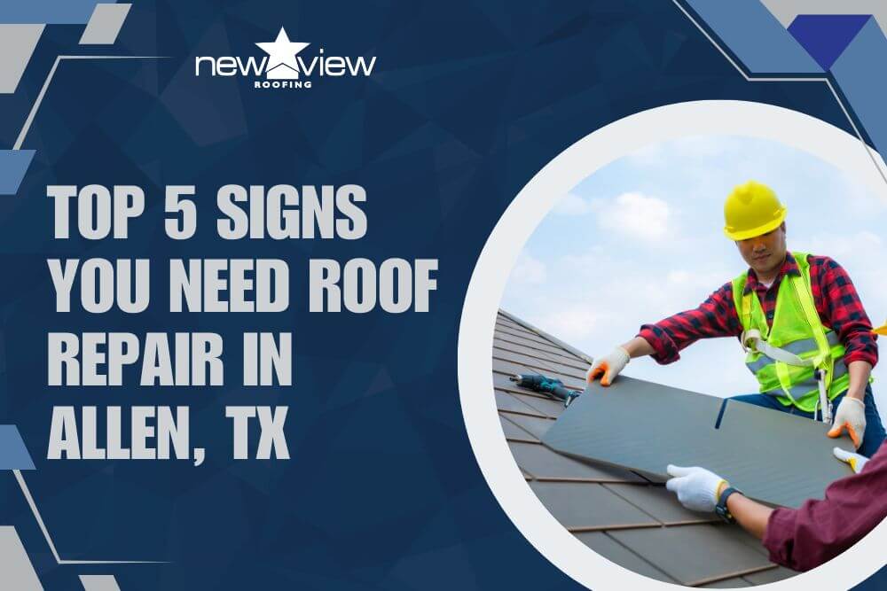 Top 5 Signs You Need Roof Repair in Allen, TX - New View Roofing