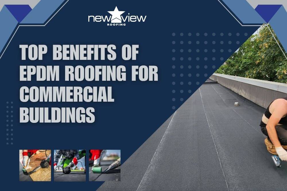 Top Benefits of EPDM Roofing for Commercial Buildings - New View Roofing