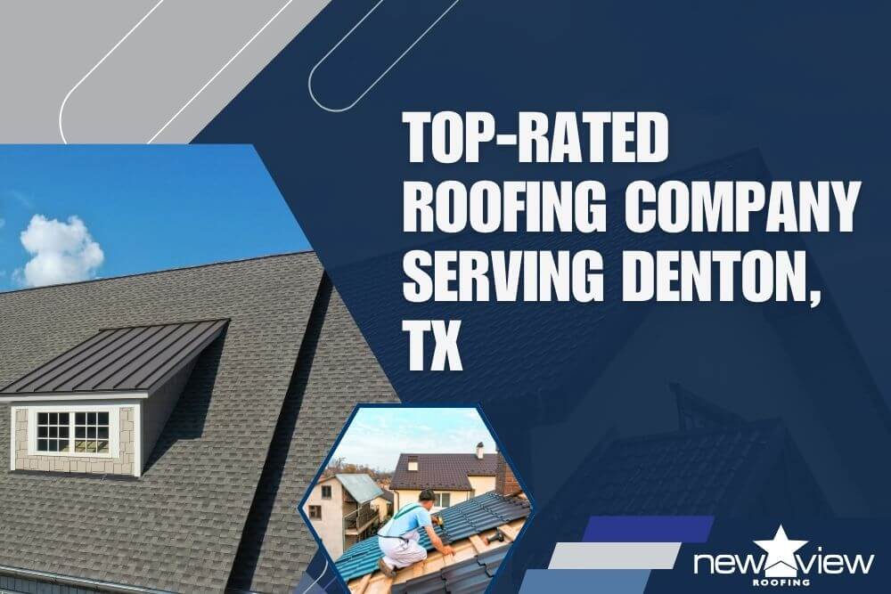 Top-Rated Roofing Company Serving Denton, TX - New View Roofing