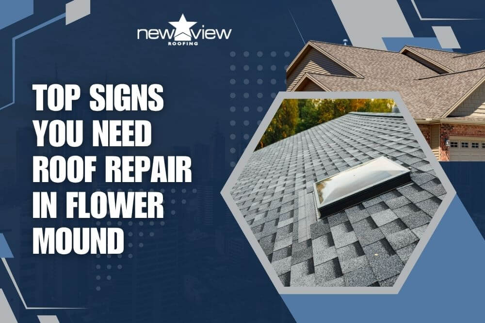 Top Signs You Need Roof Repair in Flower Mound - New View Roofing