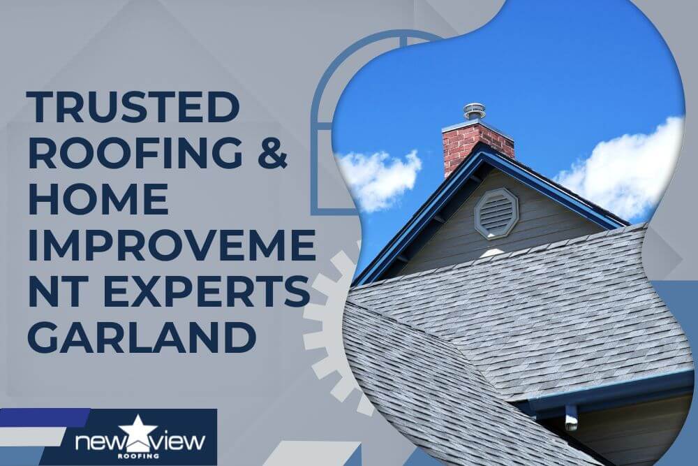 Trusted Roofing & Home Improvement Experts Garland - New View Roofing