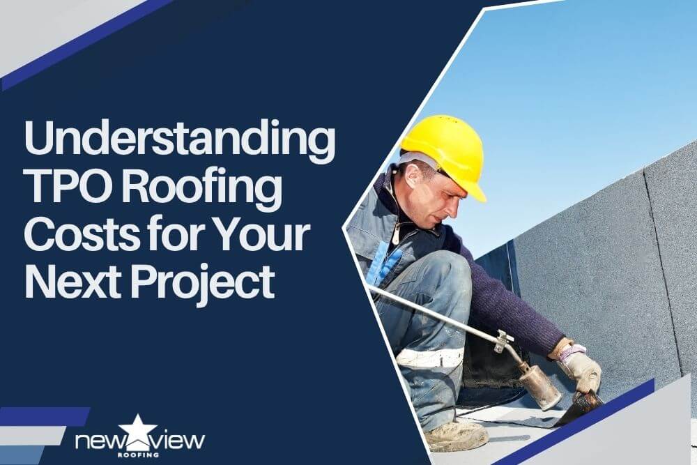 Understanding TPO Roofing Costs for Your Next Projects - New View Roofing