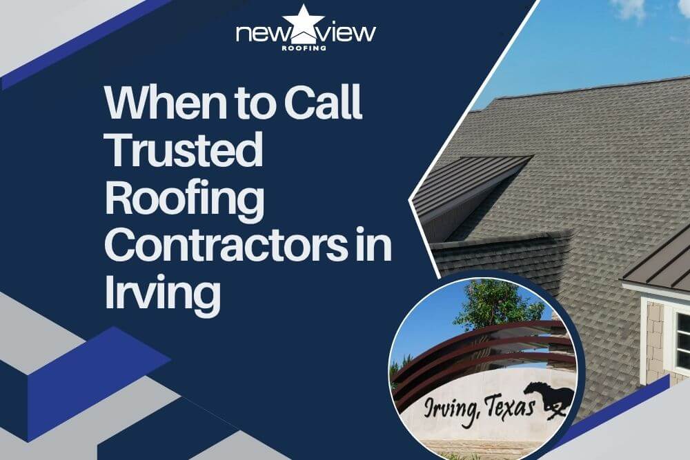 When to Call Trusted Roofing Contractors in Irving - New View Roofing