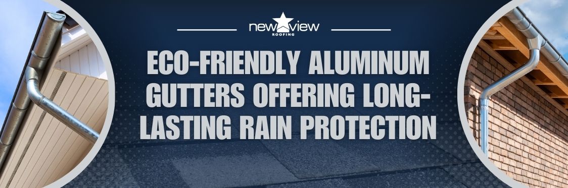 4 Benefits of Aluminum Gutters - Eco-friendly aluminum gutters offering long-lasting rain protection - New View Roofing