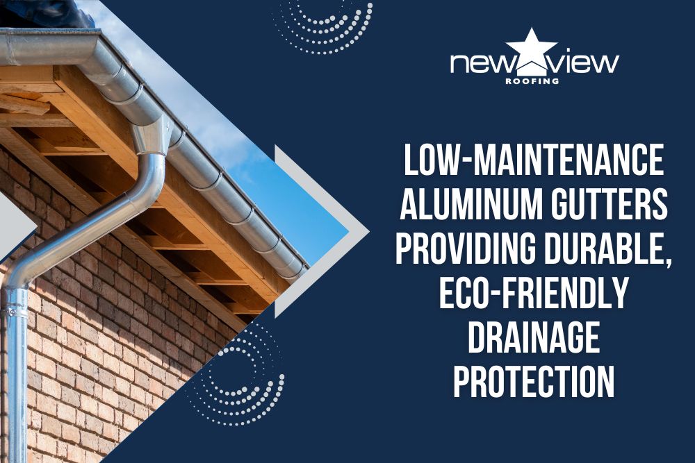 4 Benefits of Aluminum Gutters - Low-maintenance aluminum gutters providing durable, eco-friendly drainage protection - New View Roofing