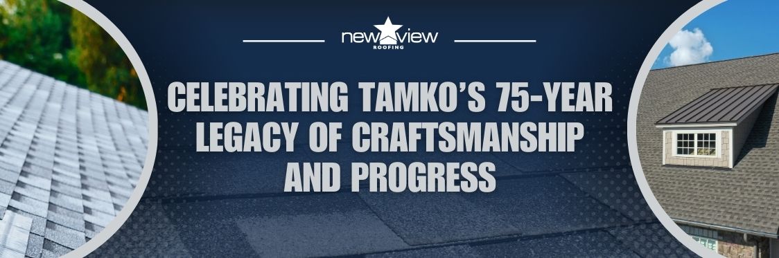 75 Years of TAMKO®: Decades of Great Quality and Innovation - Celebrating TAMKO’s 75-Year Legacy of Craftsmanship and Progress - New View Roofing