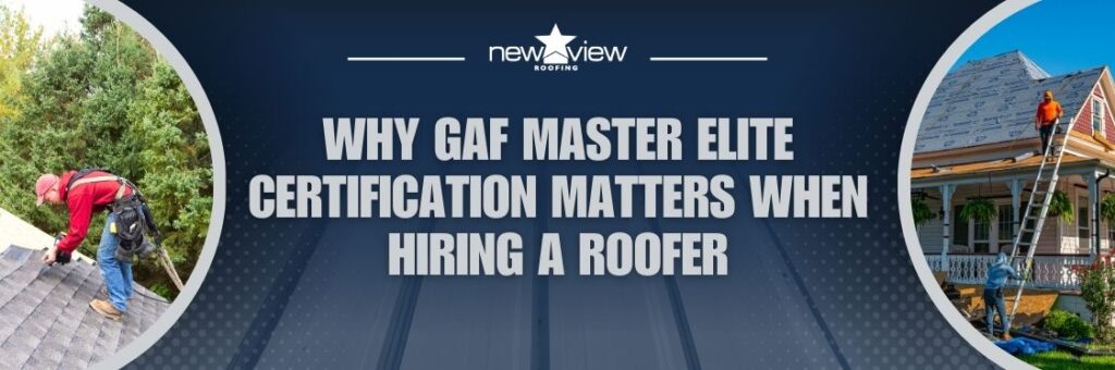 A Closer Look at GAF Master Elite® Contractors - Why GAF Master Elite Certification Matters When Hiring a Roofer - New View Roofing