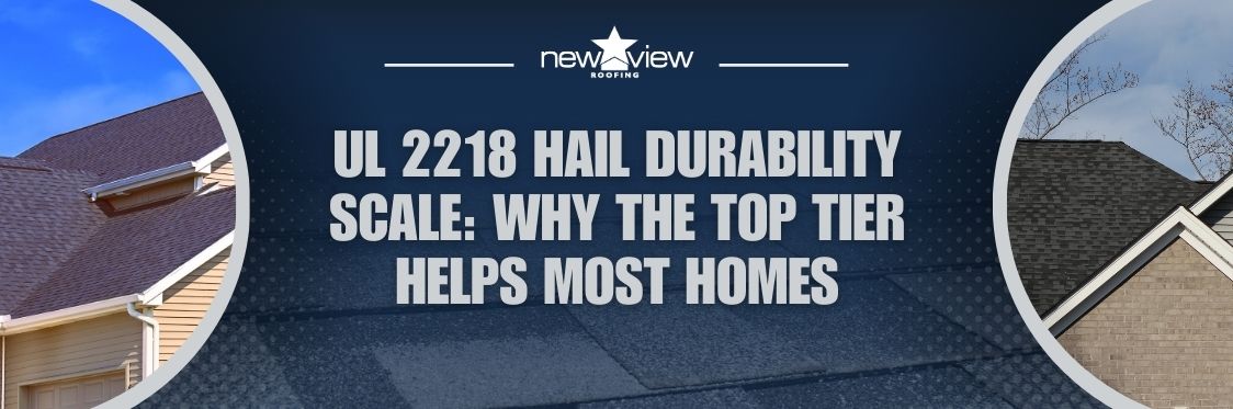 Impact Resistance Ratings - UL 2218 Hail Durability Scale: Why the Top Tier Helps Most Homes - New View Roofing