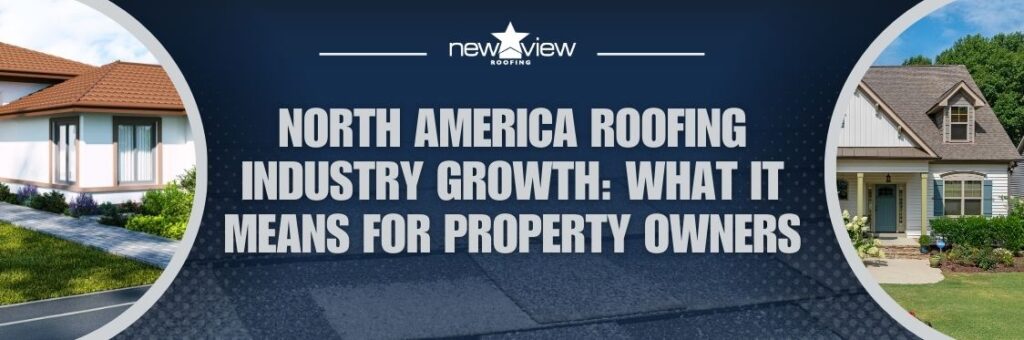 North American Roofing Market Slated to Grow Until 2025 - North America Roofing Industry Growth: What It Means for Property Owners - New View Roofing