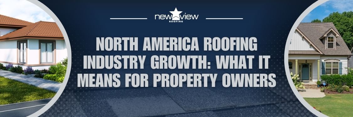 North American Roofing Market Slated to Grow Until 2025 - North America Roofing Industry Growth: What It Means for Property Owners - New View Roofing