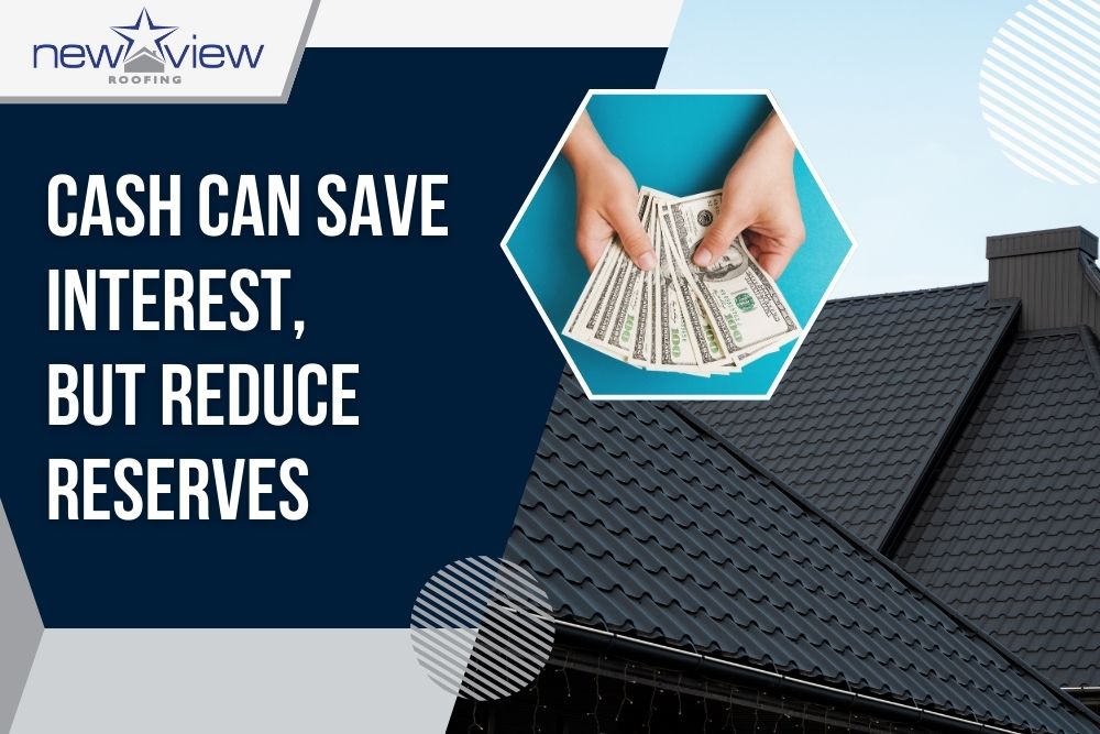 Pros and Cons of Paying for a Roof Replacement in Cash - Cash can save interest, but reduce reserves - New View Roofing