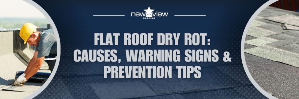 Reasons Why Asphalt Shingle Roofs Blister - Flat Roof Dry Rot: Causes, Warning Signs & Prevention Tips - New View Roofing