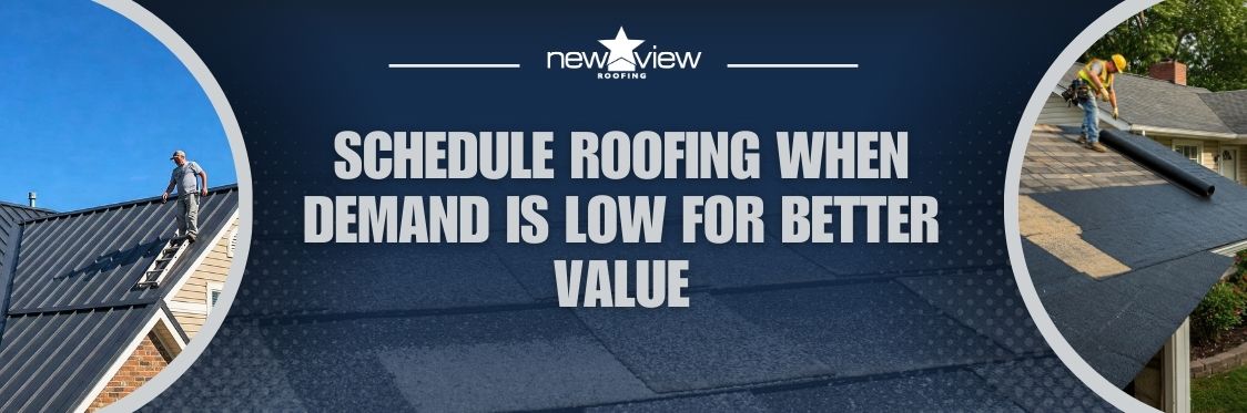 Taking Advantage of Off-Peak Roofing Seasons - Schedule Roofing When Demand Is Low for Better Value - New View Roofing