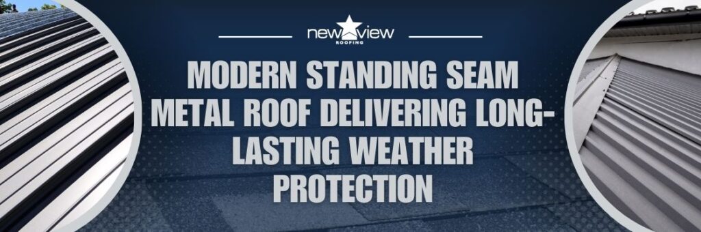 The Benefits of Installing a Standing Seam Metal Roof - Modern standing seam metal roof delivering long-lasting weather protection - New View Roofing