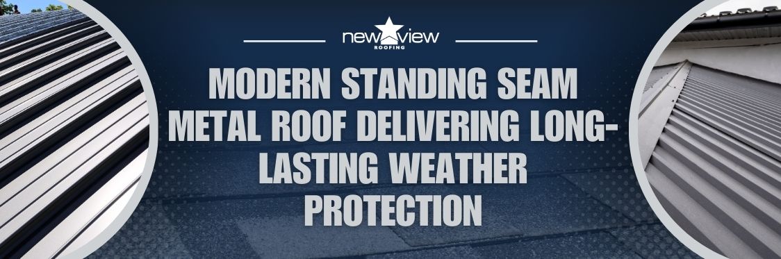 The Benefits of Installing a Standing Seam Metal Roof - Modern standing seam metal roof delivering long-lasting weather protection - New View Roofing