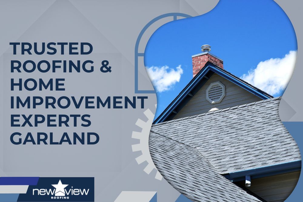 Trusted Roofing & Home Improvement Experts Garland - New View Roofing