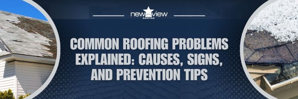common roofing problems - Common Roofing Problems Explained Causes, Signs, and Prevention Tips - New View Roofing