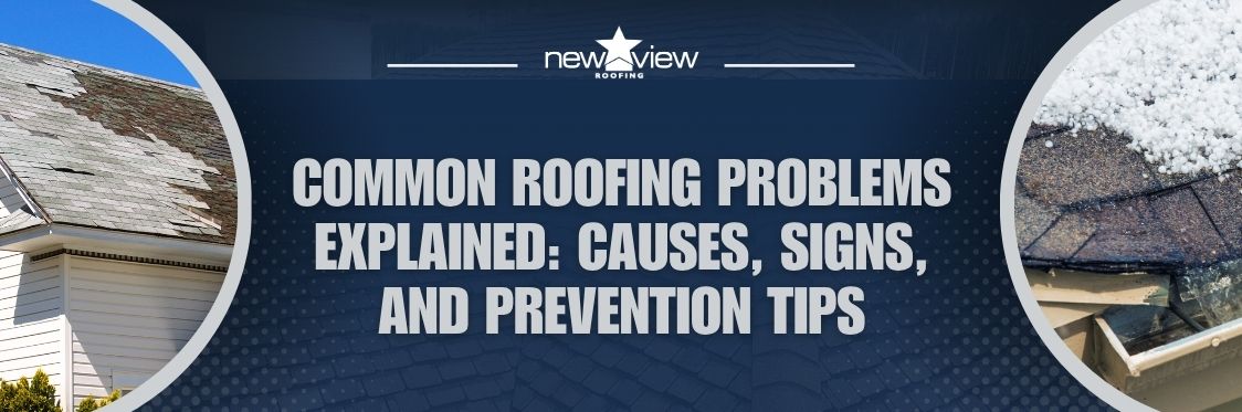 common roofing problems - Common Roofing Problems Explained Causes, Signs, and Prevention Tips - New View Roofing