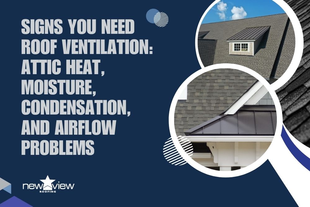 Adding Roof Ventilation - Signs You Need Roof Ventilation Attic Heat, Moisture, Condensation, and Airflow Problems - New View Roofing