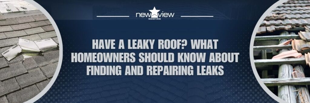 Leaky Roof Repair - Have a Leaky Roof What Homeowners Should Know About Finding and Repairing Leaks - New View Roofing